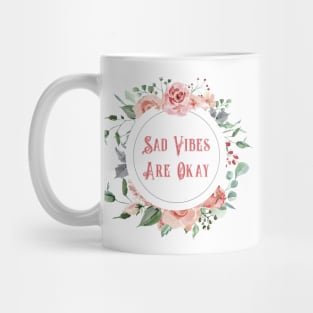 Sad Vibes Are Okay - A Floral Print Mug